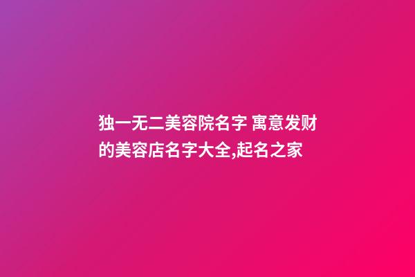 独一无二美容院名字 寓意发财的美容店名字大全,起名之家
